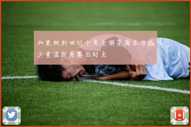 加里纳利回忆十年全明星周末与威少重温新秀赛旧时光