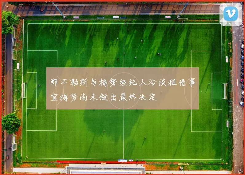 那不勒斯与梅努经纪人洽谈租借事宜梅努尚未做出最终决定